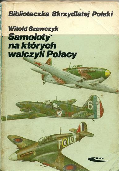 Książki o uzbrojeniu - W.Szewczyk-Samoloty na których walczyli Polacy.jpg